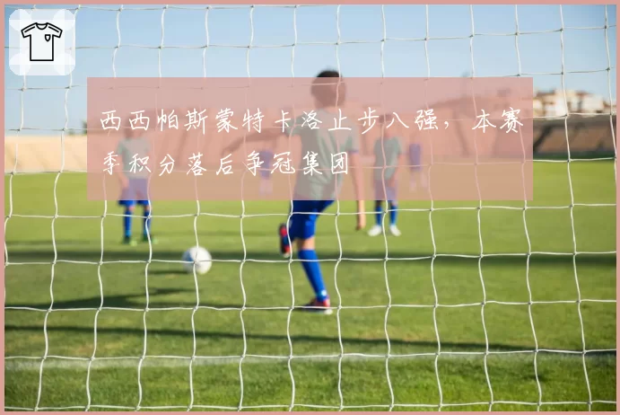 西西帕斯蒙特卡洛止步八强，本赛季积分落后争冠集团