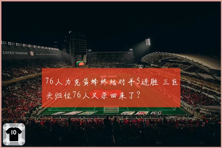 76人力克黄蜂终结对手5连胜 三巨头归位76人又杀回来了?