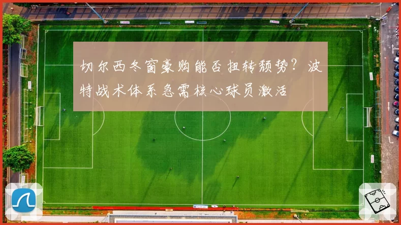 切尔西冬窗豪购能否扭转颓势?波特战术体系急需核心球员激活